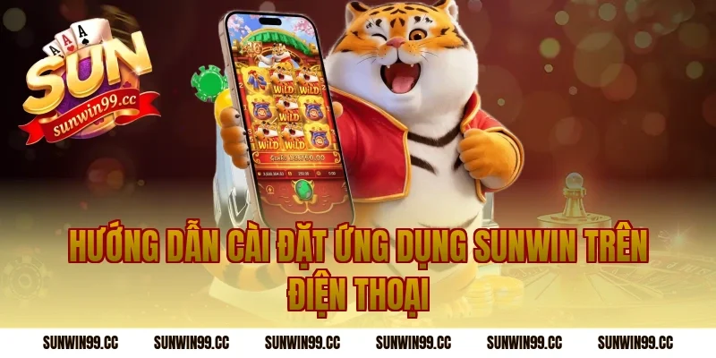 Hướng dẫn cài đặt ứng dụng Sunwin trên điện thoại