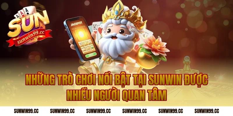 Những trò chơi nổi bật tại Sunwin được nhiều người quan tâm